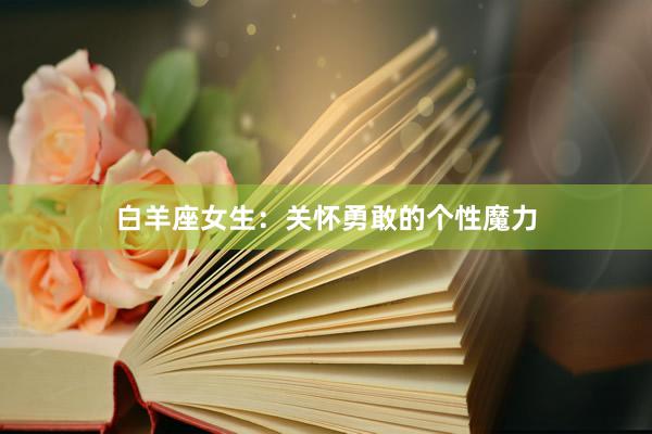 白羊座女生：关怀勇敢的个性魔力