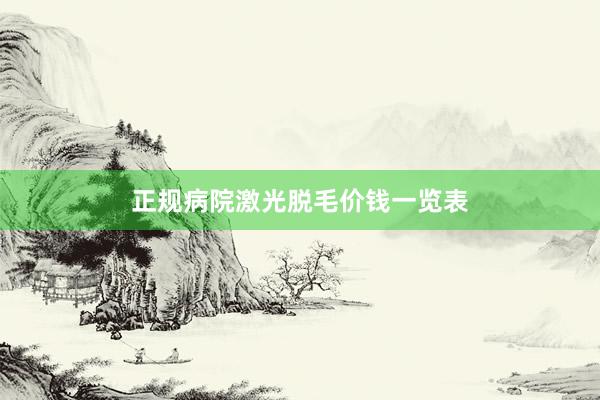 正规病院激光脱毛价钱一览表